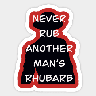 Never Rub Another Man’s Rhubarb Sticker